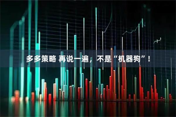 多多策略 再说一遍，不是“机器狗”！